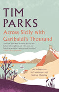Across Sicily With Garibaldi's Thousand by Tim Parks (hardcover)