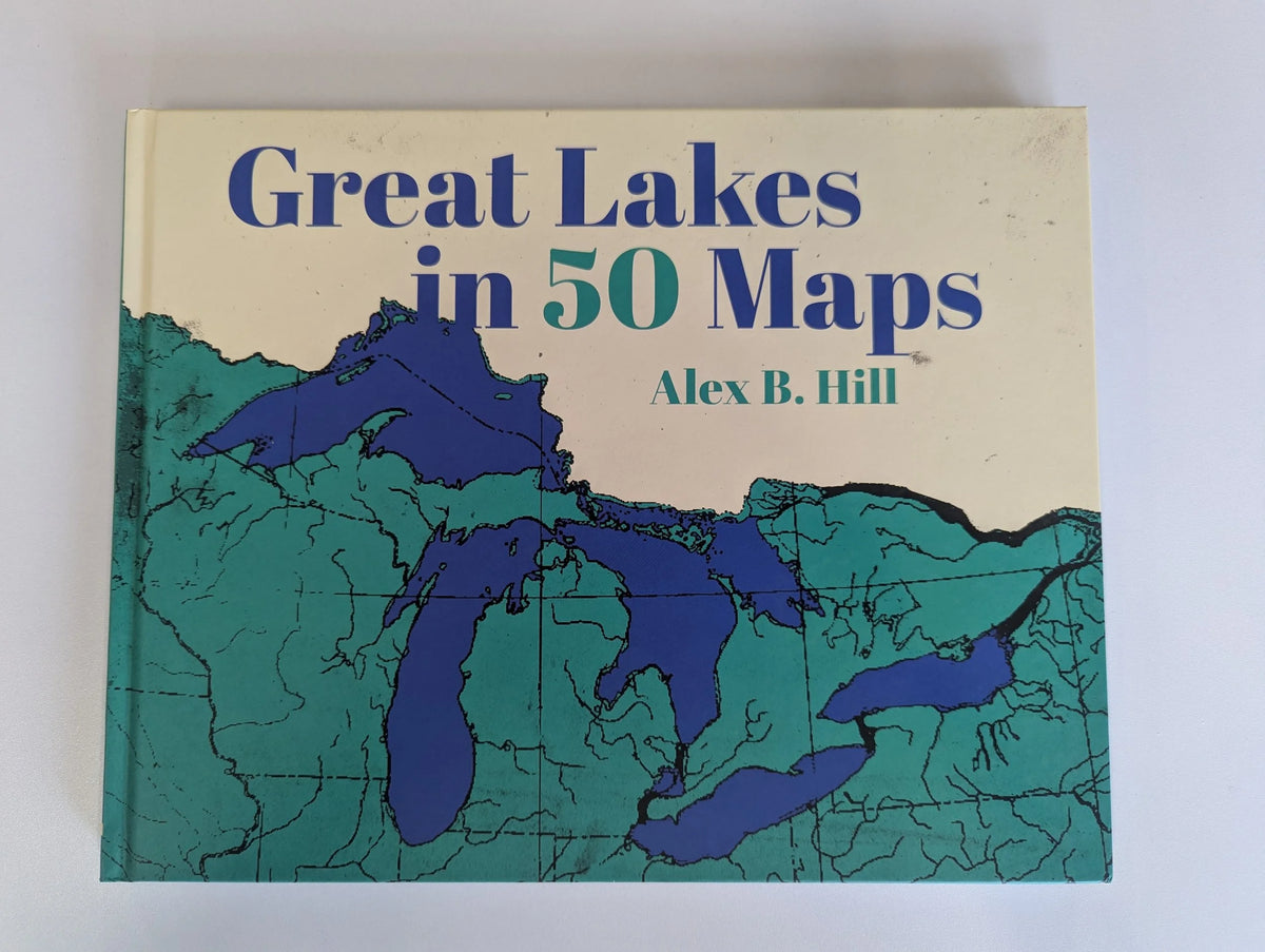The Great Lakes in 50 Maps by Alex Hill